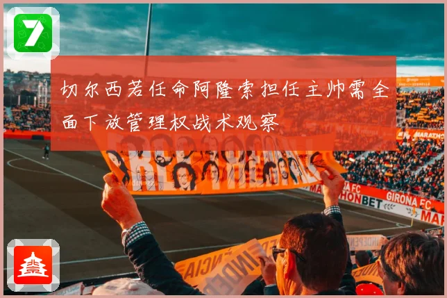 切尔西若任命阿隆索担任主帅需全面下放管理权战术观察