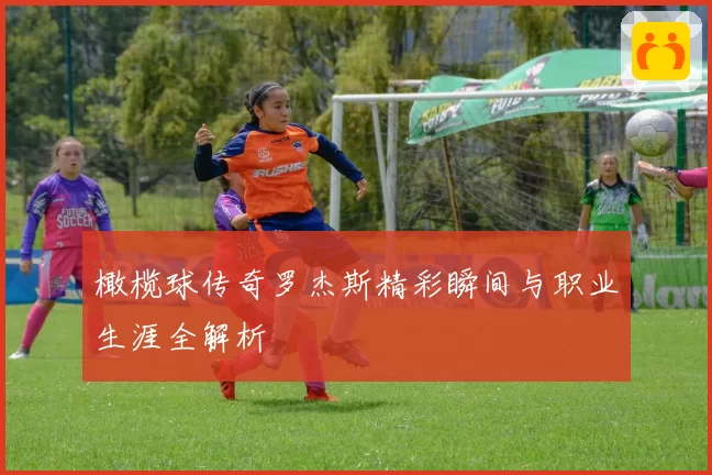 橄榄球传奇罗杰斯精彩瞬间与职业生涯全解析